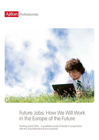 Future Jobs: How We Will Work
in the Europe of the Future
Working world 2020 – a qualitative study of trends in cooperation
with the Zukunftsinstitut [Future Institute]
 