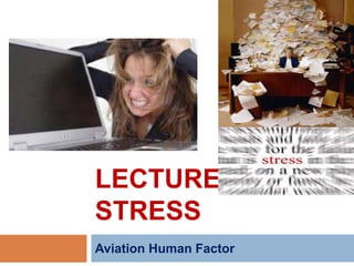 LECTURE 6 -
STRESS
Aviation Human Factor
 