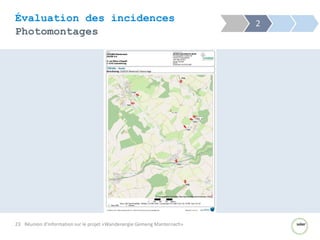 23
Évaluation des incidences
Photomontages
Réunion d'information sur le projet «Wandenergie Gemeng Manternach»
2
 