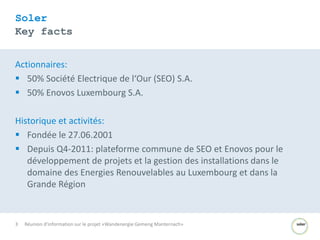3 Réunion d'information sur le projet «Wandenergie Gemeng Manternach»
Actionnaires:
 50% Société Electrique de l‘Our (SEO...