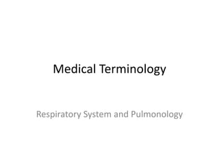 Medical Terminology
Respiratory System and Pulmonology
 