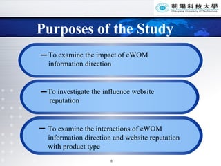 Purposes of the Study To examine the impact of eWOM  information direction  To investigate the influence website  reputation To examine the interactions of eWOM  information direction and website reputation  with product type 