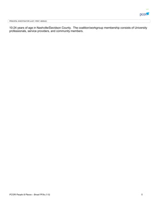 PRINCIPAL INVESTIGATOR (LAST, FIRST, MIDDLE):
10-24 years of age in Nashville/Davidson County. The coalition/workgroup membership consists of University
professionals, service providers, and community members.
PCORI People & Places C Broad PFAs (1-5) 5
 