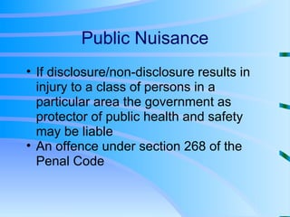 Public Nuisance If disclosure/non-disclosure results in injury to a class of persons in a particular area the government as protector of public health and safety may be liable An offence under section 268 of the Penal Code 