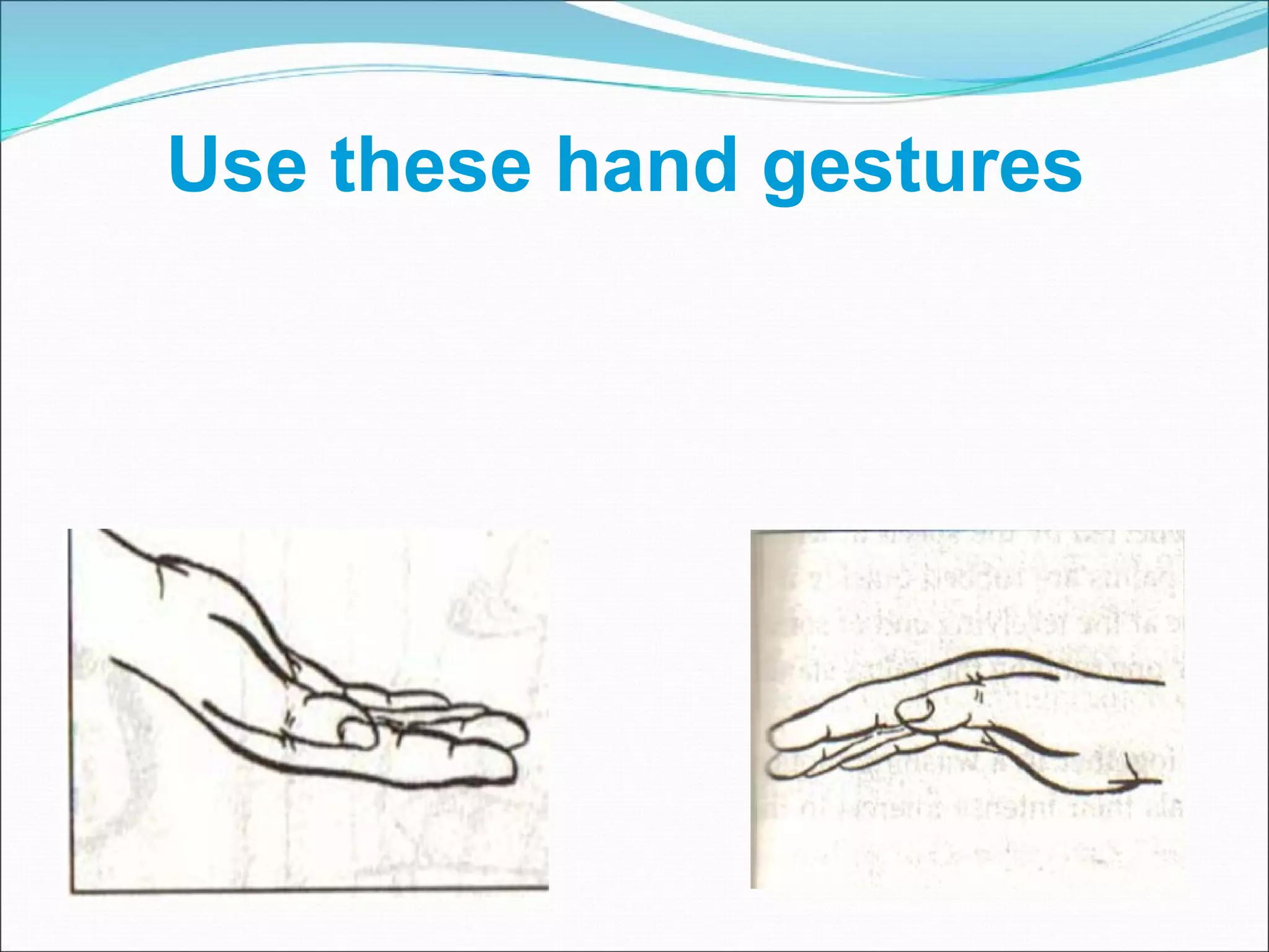 Use these hand gestures 