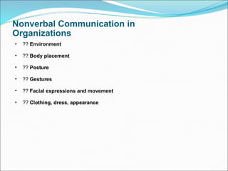 Nonverbal Communication in Organizations ??  Environment ??  Body placement ??  Posture ??  Gestures ??  Facial expressions and movement ??  Clothing, dress, appearance 