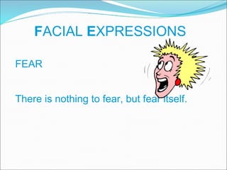 F ACIAL  E XPRESSIONS FEAR There is nothing to fear, but fear itself. 