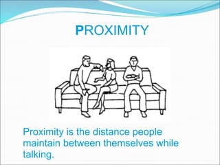 P ROXIMITY Proximity is the distance people maintain between themselves while talking. 