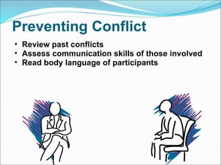 Preventing Conflict Review past conflicts Assess communication skills of those involved Read body language of participants 