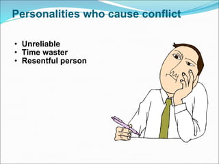 Personalities who cause conflict Unreliable Time waster Resentful person 