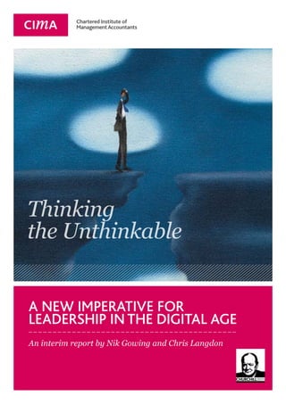 Chartered Institute of
ManagementAccountants
A NEW IMPERATIVE FOR
LEADERSHIP IN THE DIGITAL AGE
An interim report by Nik Gowing and Chris Langdon
Thinking
the Unthinkable
 