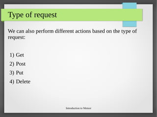 Introduction to Meteor
Type of request
We can also perform different actions based on the type of
request:
1) Get
2) Post
3) Put
4) Delete
 