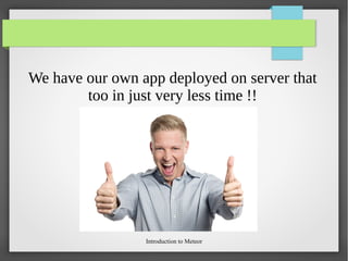 Introduction to Meteor
We have our own app deployed on server that
too in just very less time !!
 