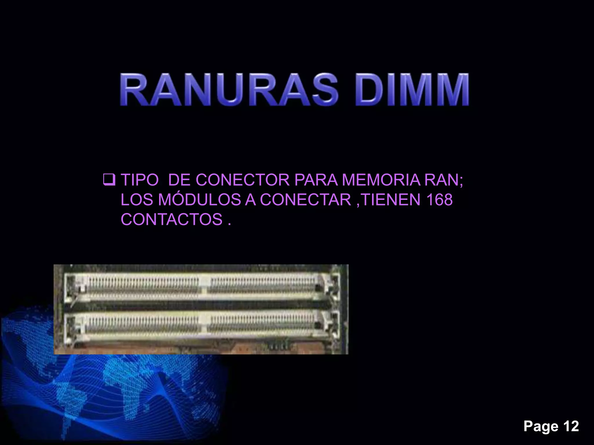 Page 12
 TIPO DE CONECTOR PARA MEMORIA RAN;
LOS MÓDULOS A CONECTAR ,TIENEN 168
CONTACTOS .
 