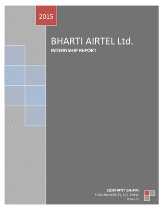 BHARTI AIRTEL Ltd.
INTERNSHIP REPORT
2015
SIDDHANT BAJPAI
SRM UNIVERSITY, ECE-3rd yr
11-Dec-15
 