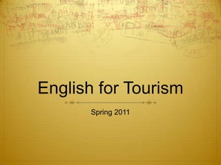 English for Tourism
      Spring 2011
 