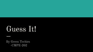 Guess It!
By Green Techies
-CMPE-202
 