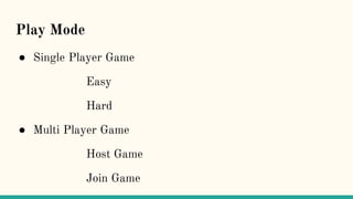Play Mode
● Single Player Game
Easy
Hard
● Multi Player Game
Host Game
Join Game
 