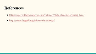 References
● https://encrypt3d.wordpress.com/category/data-structures/binary-tree/
● http://csunplugged.org/information-theory/
 