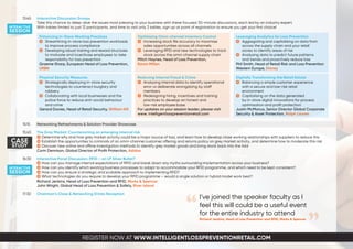 REGISTER NOW AT WWW.INTELLIGENTLOSSPREVENTIONRETAIL.COM
13:45	 Interactive Discussion Groups
	 Take this chance to deep-dive the issues most pressing to your business with these focused 30-minute discussions, each led by an industry expert.
	 With tables limited to just 12 participants, and time to visit only 3 tables, sign up at point of registration to ensure you get your first choice!
Enhancing In-Store Working Practices
J	 Streamlining in-store loss prevention workloads
	 to improve process compliance
J	 Developing robust training and reward structures
	 to motivate and incentivise employees to take
	 responsibility for loss prevention
Graeme Sharp, European Head of Loss Prevention,
URBN
Physical Security Measures
J	 Strategically deploying in-store security
	 technologies to counteract burglary and
	robbery
J	 Collaborating with local businesses and the
	 police force to reduce anti-social behaviour
	 and crime
Gerard Davies, Head of Retail Security, William Hill
Optimising Omni-channel Inventory Control
J	 Increasing stock file accuracy to maximise
	 sales opportunities across all channels
J	 Leveraging RFID and new technologies to track
	 stock across the omni-channel supply chain
Mitch Haynes, Head of Loss Prevention,
Karen Millen
Reducing Internal Fraud & Crime
J	 Analysing internal data to identify operational
	 error vs deliberate wrongdoing by staff
	members
J	 Redesigning hiring, incentives and training
	 practices to develop an honest and
	 low-risk employee base
For updates on your session leader, please visit
www. intelligentlosspreventionretail.com
Leveraging Analytics for Loss Prevention
J	 Aggregating and capitalising on data from
	 across the supply chain and your retail
	 stores to identify areas of risk
J	 Analysing data to predict future patterns
	 and trends and proactively reduce loss
Phil Smith, Head of Retail Risk and Loss Prevention
Western Europe, Disney
Digitally Transforming the Retail Estate
J	 Balancing a simple customer experience
	 with a secure and low-risk retail
	environment
J	 Capitalising on the data generated
	 by in-store digital innovations for process
	 optimisation and profit protection
Justin McManus, Senior Director Global Corporate
Security & Asset Protection, Ralph Lauren
15:15	 Networking Refreshments & Solution Provider Showcase
15:45	 The Grey Market: Counteracting an emerging internal risk
	 J	Determine why and how grey market activity could be a major source of loss, and learn how to develop close working relationships with suppliers to reduce this
	 J	Establish the opportunities to criminals of an omni-channel customer offering and returns policy on grey market activity, and determine how to moderate this risk
	 J	Discover new online and offline investigation methods to identify grey market goods and bring stock back into the fold
	 Corin Dennison, Global Director of Profit Protection, Adidas
16:30	 Interactive Panel Discussion: RFID – an LP Silver Bullet?
	 J	How can you manage internal expectations of RFID and break down any myths surrounding implementation across your business?
	 J	How can you identify which existing business processes to adapt to accommodate your RFID programme, and which need to be kept consistent?
	 J	How can you ensure a strategic and scalable approach to implementing RFID?
	 J	What technologies do you require to develop your RFID programme – would a single solution or hybrid model work best?
	 Richard Jenkins, Head of Loss Prevention and RFID, Marks & Spencer
	 John Wright, Global Head of Loss Prevention & Safety, River Island
17:30	 Chairman’s Close & Networking Drinks Reception
INTERACTIVE
SESSION
INTERACTIVE
SESSION
CASE
STUDY
I’ve joined the speaker faculty as I
feel this will could be a useful event
for the entire industry to attend
Richard Jenkins, Head of Loss Prevention and RFID, Marks & Spencer
 