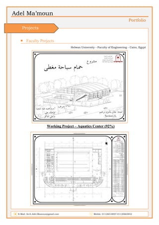 Adel Ma’moun
Portfolio
 Faculty Projects             
Helwan University - Faculty of Engineering - Cairo, Egypt
Working Project – Aquatics Center (92%)
E-Mail: Arch.Adel.Mamoun@gmail.com Mobile: 01126018007-01120665842
Projects
 