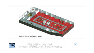 PAVE STUDENT CHALLENGE
REI STORE DESIGN LAYOUT, REBECCA HARDING
Produced in AutoDesk Revit
R
 