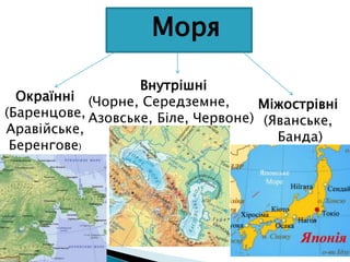 Моря
Окраїнні
(Баренцове,
Аравійське,
Беренгове)
Внутрішні
(Чорне, Середземне,
Азовське, Біле, Червоне)
Міжострівні
(Яванське,
Банда)
 