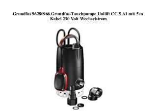 Grundfos 96280966 Grundfos-Tauchpumpe Unilift CC 5 A1 mit 5 m
Kabel 230 Volt Wechselstrom
 