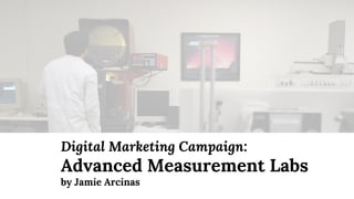 Digital Marketing Campaign:
Advanced Measurement Labs
by Jamie Arcinas
 