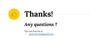 Any questions ?
You can find me at
◉ jamie.arcinas@gmail.com
Thanks!
 