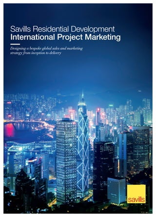 1
Savills Residential Development
International Project Marketing
Designing a bespoke global sales and marketing
strategy from inception to delivery
 