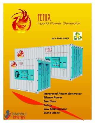  
	
  
Integrated Power Generator
Silence Power
Fuel Save
Safety
Low Maintenance
Stand Alone
	
  
66% FUEL SAVE
 