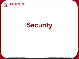 © 1995-2006 Cheltenham Courseware Ltd. ECDL Syllabus 4 Module One Using the PC - Slide No 74
Security
 