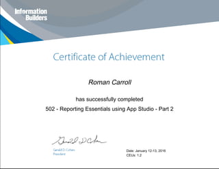 Roman Carroll
has successfully completed
502 - Reporting Essentials using App Studio - Part 2
Date: January 12-13, 2016
CEUs: 1.2
 