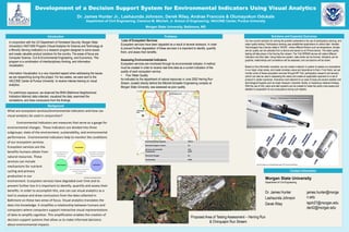 Poster template by ResearchPosters.co.za
Development of a Decision Support System for Environmental Indicators Using Visual Analytics
Dr. James Hunter Jr., Lashaunda Johnson, Derek Riley, Andrae Francois & Olumayokun Odukale
Department of Civil Engineering, Clarence M. Mitchell, Jr. School of Engineering; VACCINE Center, Purdue University
Morgan State University, Baltimore, MD
Introduction
In conjunction with the US Department of Homeland Security, Morgan State
University’s VAST-MSI Program (Visual Analytics for Science and Technology at
a Minority Serving Institution) is a research program designed to solve issues
and create valuable product solutions for the country. The areas of focus are
Computer Science, Civil & Environmental Engineering, and Economics. This
program is a combination of interdisciplinary thinking, and information
visualization.
Information Visualization is a very important aspect when addressing the issues
we are researching during this project. For two weeks, we were sent to the
VACCINE Center at Purdue University to receive intense training on visual
analytics.
For preliminary exposure, we observed the BNIA (Baltimore Neighborhood
Indicators Alliance) data collected, visualized the data, examined the
correlations, and drew conclusions from the findings.
Background
Contact Information
Base Model for BMP
Implementation
What are ecosystem services/environmental indicators and how can
visual analytics be used in conjunction?
Environmental Indicators are measures that serve as a gauge for
environmental changes. These indicators are divided into three
subgroups: state of the environment, sustainability, and environmental
performance. Environmental indicators help to monitor the conditions
of our ecosystem services.
Ecosystem services are the
benefits humans obtain from
natural resources. These
services can include
mechanisms for nutrient
cycling and primary
production in our
environment. Ecosystem services have degraded over time and to
prevent further loss it is important to identify, quantify and assess their
benefits. In order to accomplish this, one can use visual analytics as a
tool to analyze and draw conclusions from the data collected in
Baltimore on these two areas of focus. Visual analytics translates the
data into knowledge. It simplifies a relationship between humans and
computers where computers support interactive visual representations
of data to amplify cognition. This amplification enables the creation of
decision support systems that allow us to make informed decisions
about environmental impacts.
Problems
Loss of Ecosystem Services
Ecosystem services have been degraded as a result of several stressors. In order
to prevent further degradation of these services it is important to identify, quantify
them, and asses their benefits.
Assessing Environmental Indicators
Ecosystem services are monitored through its environmental indicator. A method
must be created in order to receive real-time data as a current indication of the
quality of each ecosystem service.
• Poor Water Quality
As indicated by the department of natural resources in June 2002 Herring Run
Stream, located directly behind the Mitchell-Schaefer Engineering complex at
Morgan State University, was assessed as poor quality.
Solutions and Expected Outcomes
Acid Neutralizing Capacity 1575.0
Dissolved Organic Carbon 3.2
pH (avg. lab and field) 7.94
Temperature 22.0̊C
Dissolved Oxygen 8.3
Conductivity 0.368
Proposed Area of Testing Assessment – Herring Run
& Chinquapin Run Stream
Our two current solutions for solving the problem presented is the use of participatory sensing, and
water quality testing. Participatory sensing uses established applications to collect data. Variable
Technologies has a device called a “NODE”, where different factors such as temperature, climate,
and air quality can be collected from a device and saved on an iPhone device. The water quality
testing will take place in the Herring Run stream. The Troll MP9500 device will collect different
indicators and their data. Using these two system, data charts can be formed, indicators can be
graphed, relationships and correlations will be assessed, and conclusions will be drawn.
Based on the information compiled, we can create a network or system to assess our ecosystems
in our major urban areas, and create monetary value and importance to them. From there, we can
monitor some of these ecosystem services through MP Troll, participatory research and sensors
(which can also be used in assessing the value) and create an application approach to a set of
protocol in certain scenarios. Scenarios most relevant to our area of study are severe weather and
technological hazards such as major transport, industrial, facility, or hazardous material mishaps.
With the use of GIS, plans and alert systems can be created to make the public more aware and
detailed in preparation for any evacuations during such attacks.
http://www.visual-analytics.eu/faq/
Morgan State University
Department of Civil Engineering
Dr. James Hunter
Lashaunda Johnson
Derek Riley
james.hunter@morga
n.edu
lajoh27@morgan.edu
deril2@morgan.edu
http://www.designboom.com/weblog/images/images_2/2011/jenny/node/node04.jpg
http://www.in-situ.com/products/water-quality/troll-9500-instruments/troll-9500-water-quality-instrument
 