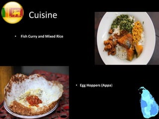 Cuisine
• Fish Curry and Mixed Rice
• Egg Hoppers (Appa)
 