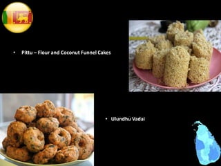 • Pittu – Flour and Coconut Funnel Cakes
• Ulundhu Vadai
 