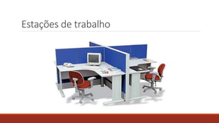 Estações de trabalho
 