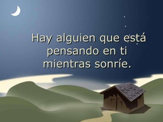 Hay alguien que está pensando en ti mientras sonríe. 