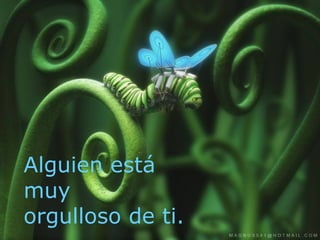 Alguien está  muy orgulloso de ti. 