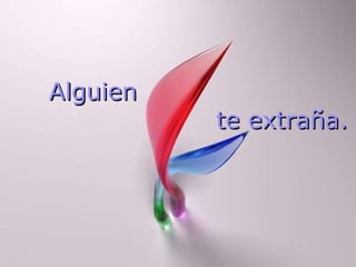 Alguien  te extraña. 