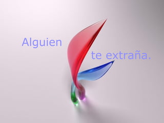 Alguien
          te extraña.
 