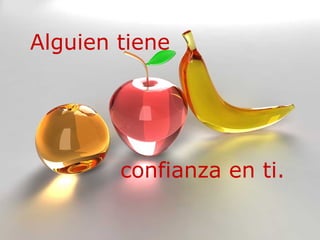 Alguien tiene




        confianza en ti.
 
