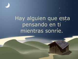 Hay alguien que esta
  pensando en ti
  mientras sonríe.
 