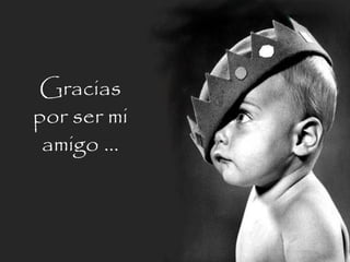 Gracias
por ser mi
 amigo ...
 