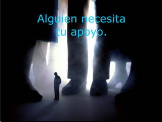 Alguien necesita
   tu apoyo.
 