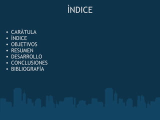 ÌNDICE CARÀTULA ÌNDICE OBJETIVOS RESUMEN DESARROLLO CONCLUSIONES BIBLIOGRAFÌA