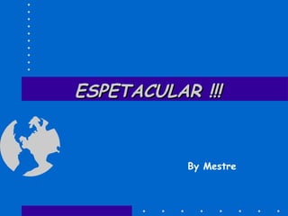 ESPETACULAR !!! By Mestre 