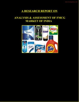 www.studygalaxy.com




    A RESEARCH REPORT ON

ANALYSIS & ASSESSMENT OF FMCG
      MARKET OF INDIA
 