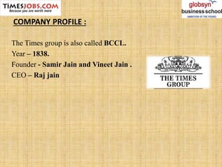 COMPANY PROFILE :
The Times group is also called BCCL.
Year – 1838.
Founder - Samir Jain and Vineet Jain .
CEO – Raj jain
 